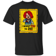 T-Shirts Black / S I Want You To Die T-Shirt
