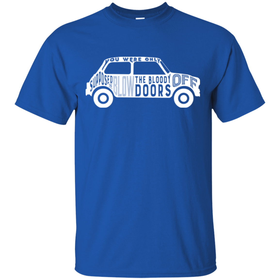 T-Shirts Royal / Small You Were Only Supposed To Blow The Bloody Doors Off T-Shirt