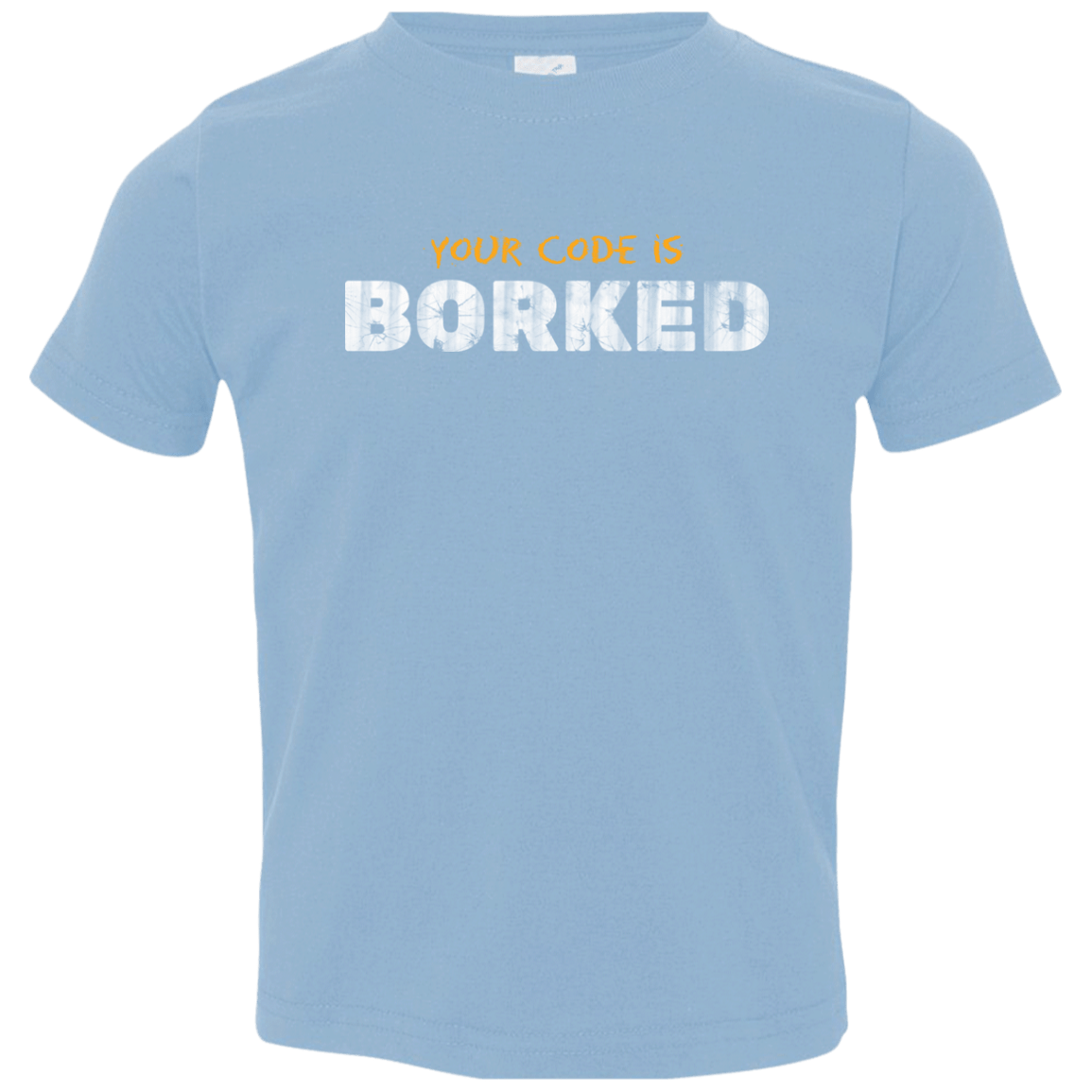 T-Shirts Light Blue / 2T Your Code Is Borked Toddler Premium T-Shirt