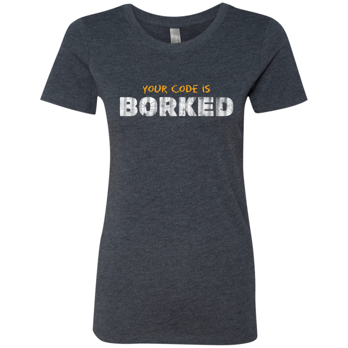 Your Code Is Borked Women's Triblend T-Shirt