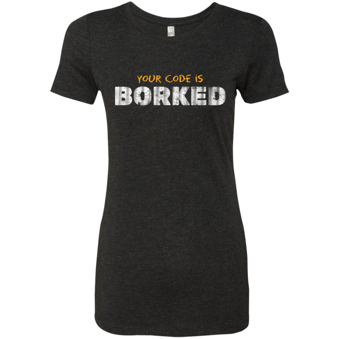 Your Code Is Borked Women's Triblend T-Shirt