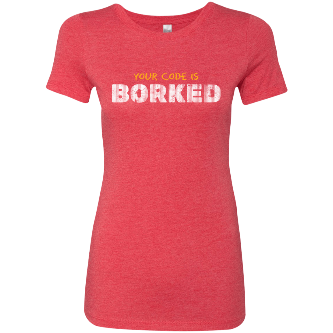 Your Code Is Borked Women's Triblend T-Shirt