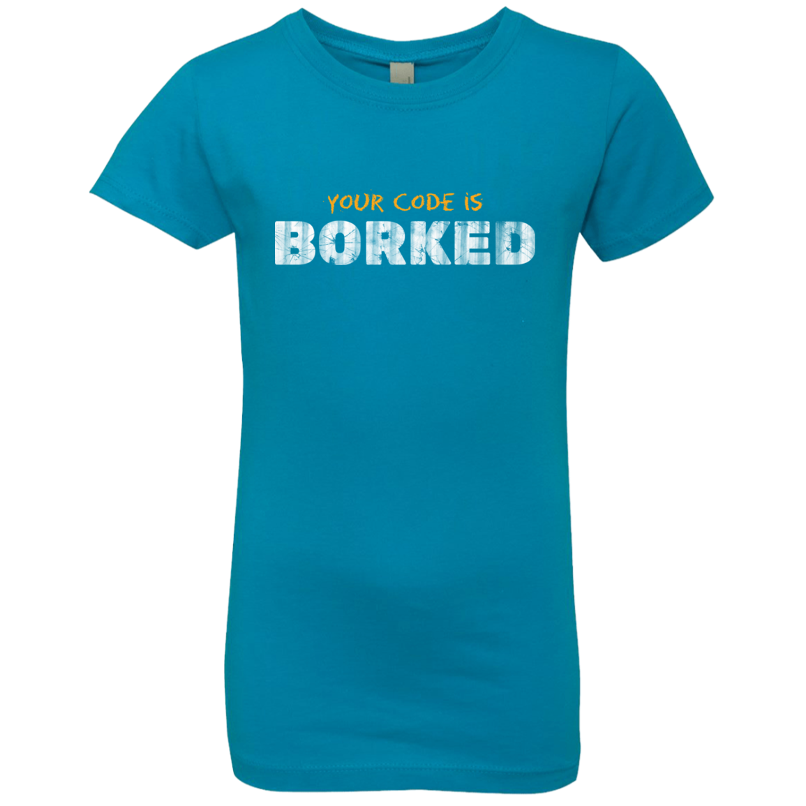 Your Code Is Borked Girls Premium T-Shirt