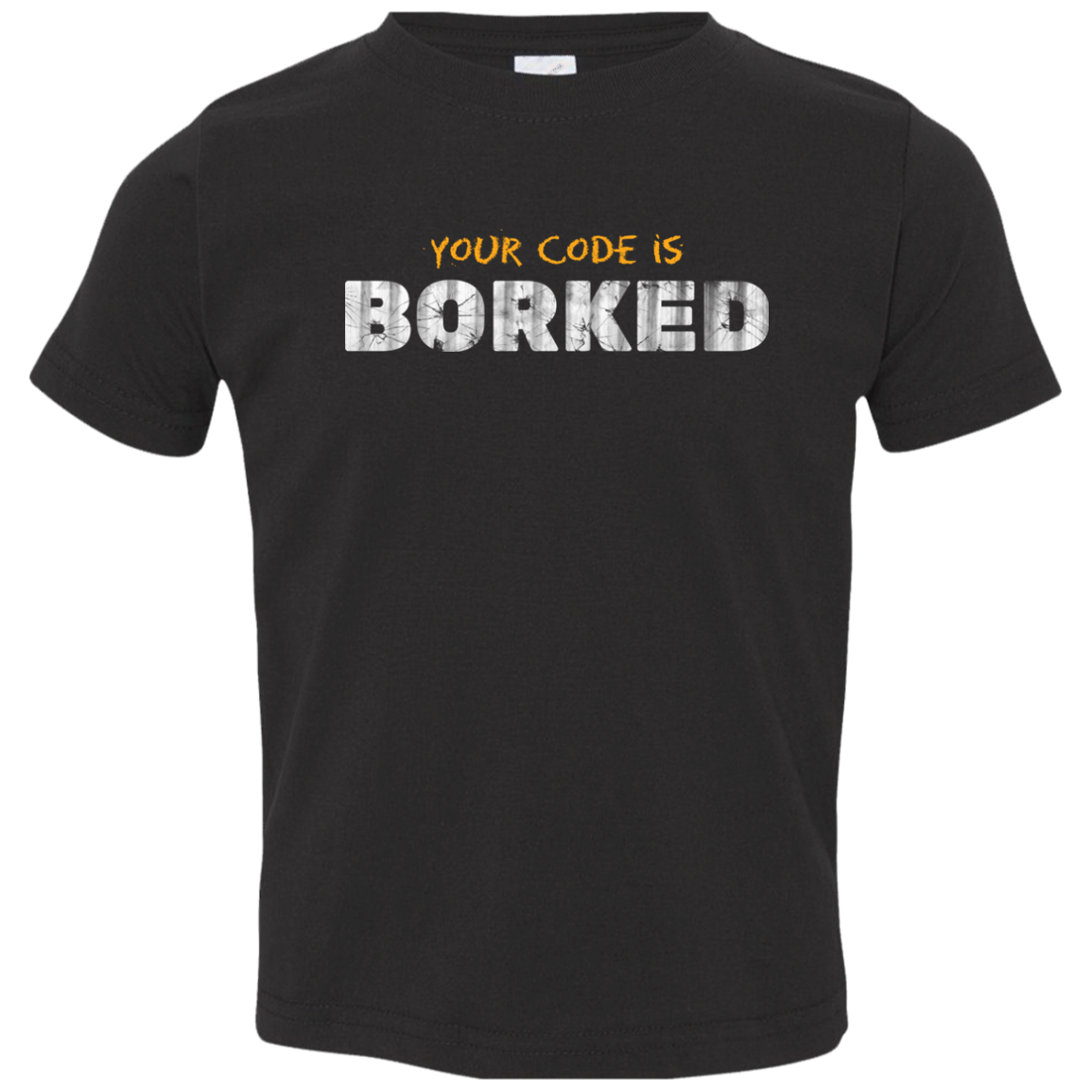 Your Code Is Borked Toddler Premium T-Shirt
