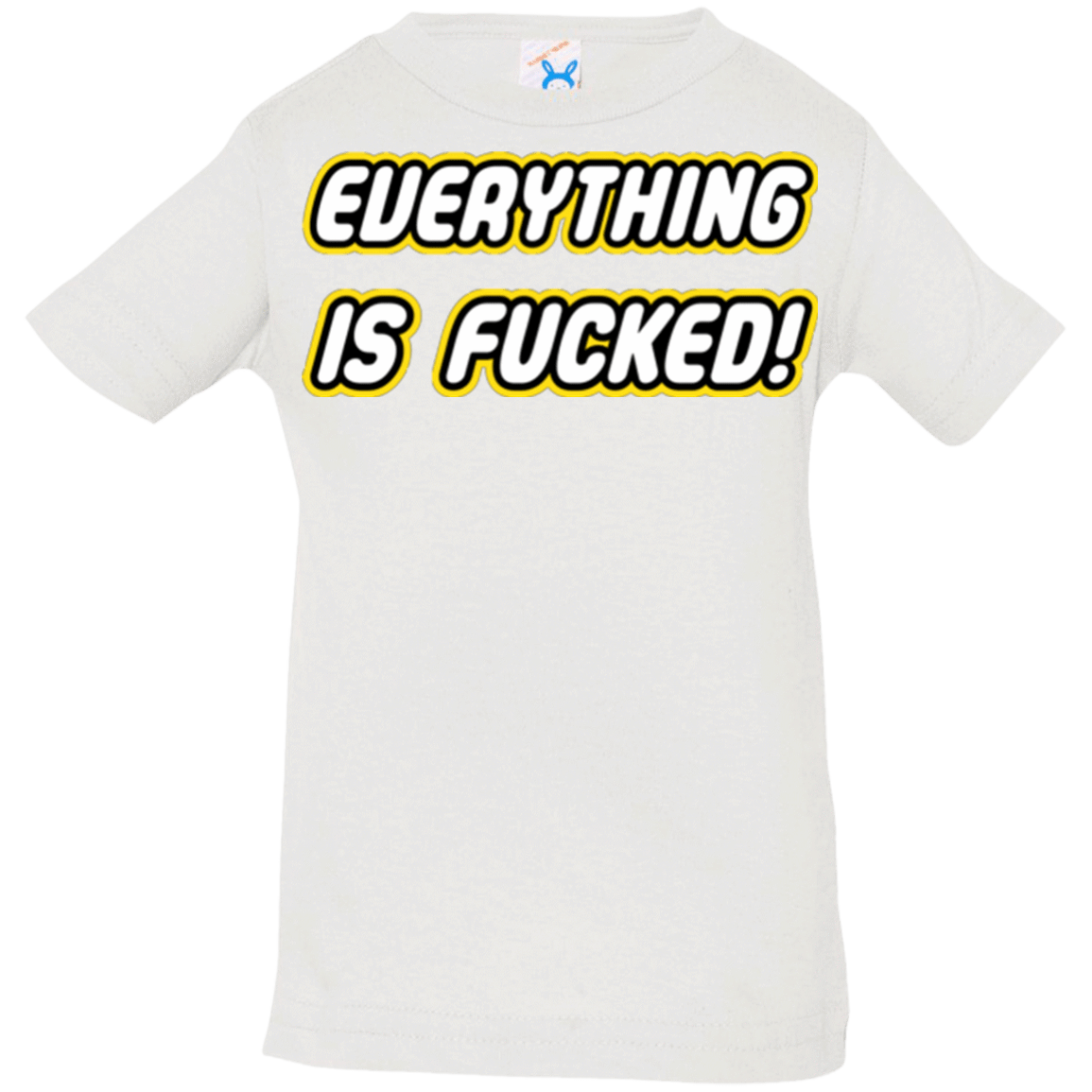 T-Shirts White / 6 Months Everything is Fucked Infant PremiumT-Shirt