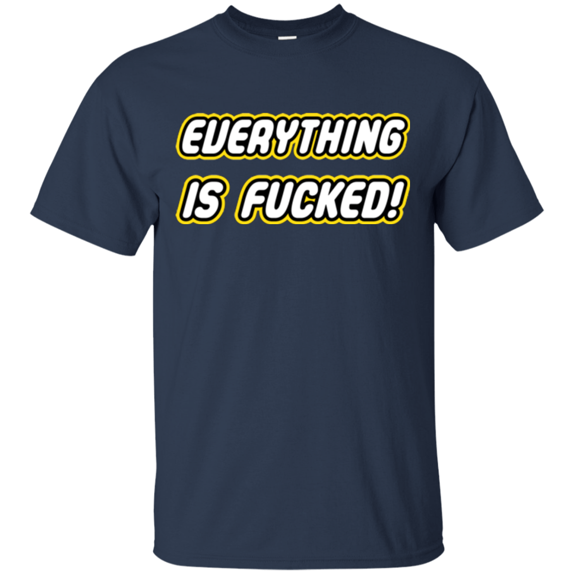 T-Shirts Navy / Small Everything is Fucked T-Shirt