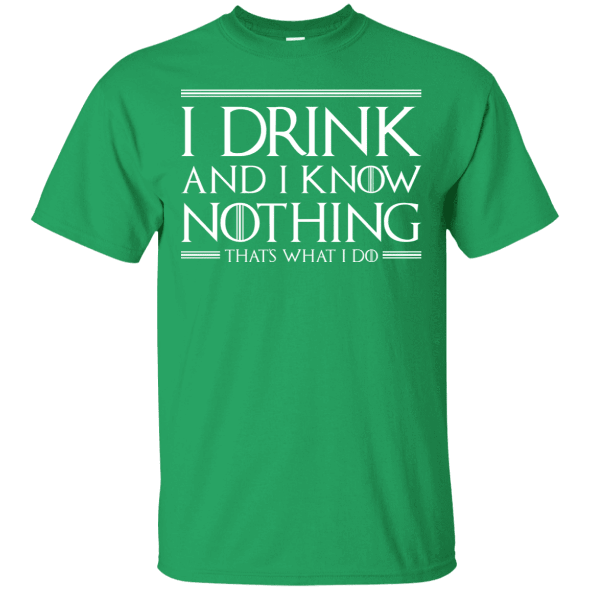 T-Shirts Irish Green / S I Drink & I Know Nothing T-Shirt