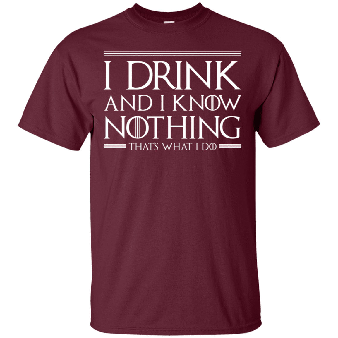 T-Shirts Maroon / S I Drink & I Know Nothing T-Shirt