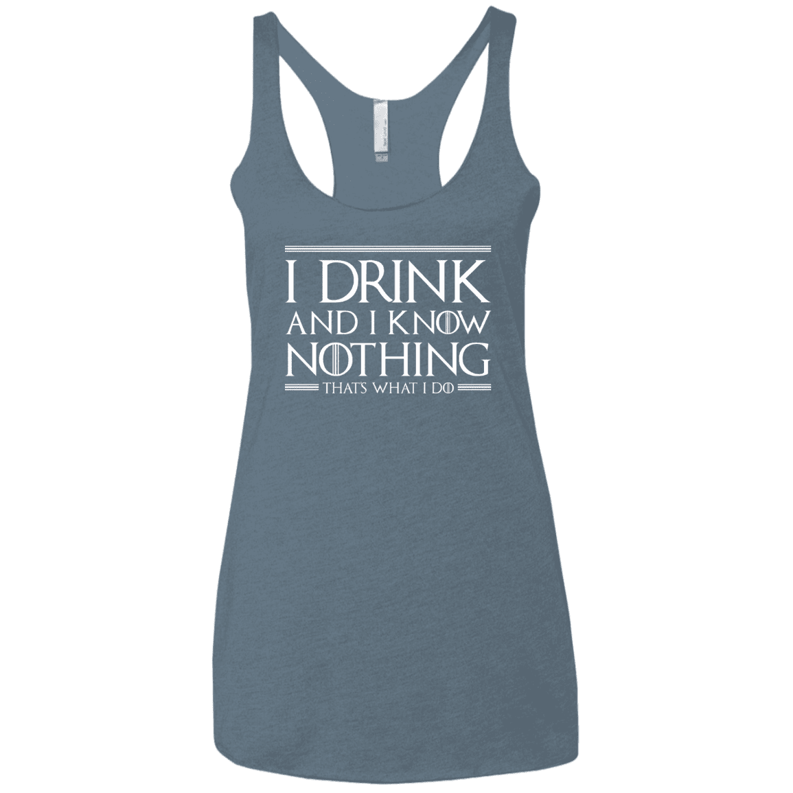 T-Shirts Indigo / X-Small I Drink & I Know Nothing Women's Triblend Racerback Tank