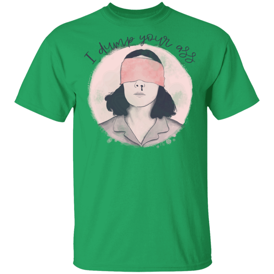 T-Shirts Irish Green / S I Dump Your Ass T-Shirt