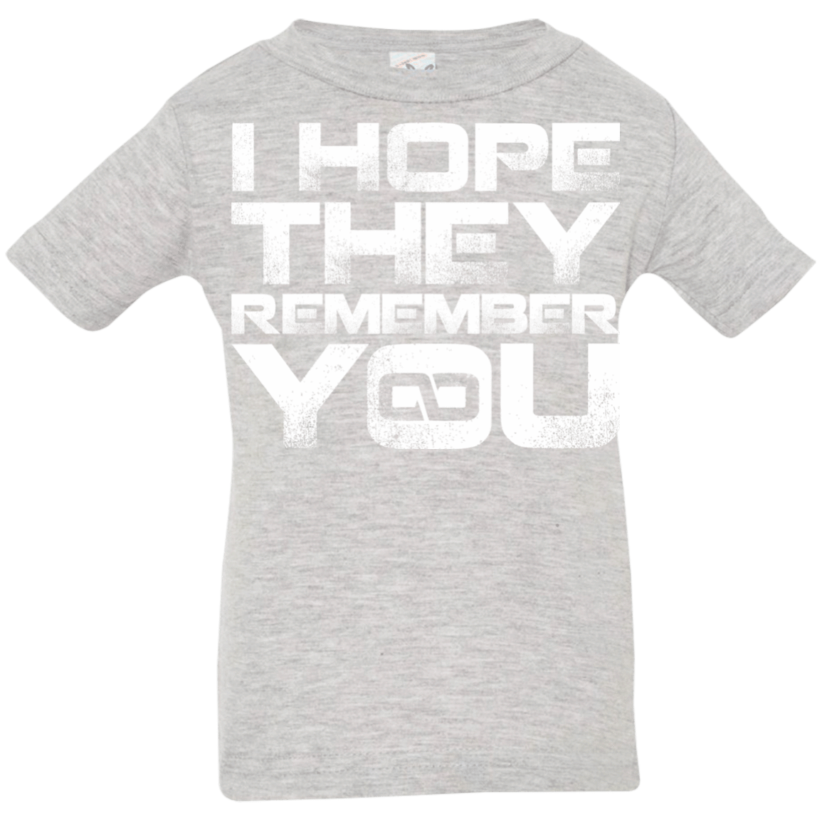 T-Shirts Heather Grey / 6 Months I Hope They Remember You Infant Premium T-Shirt