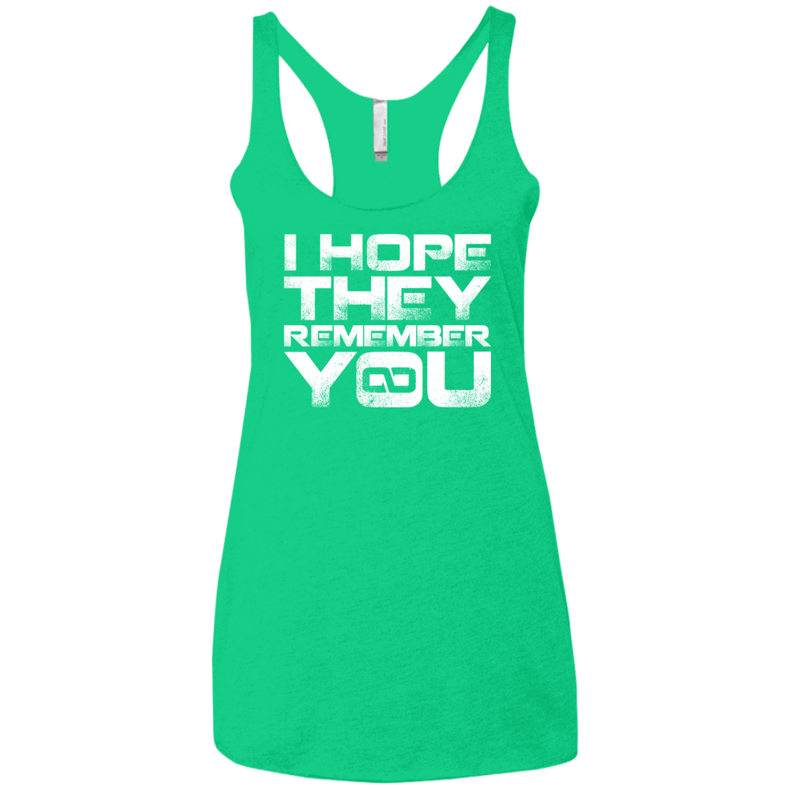 T-Shirts Envy / X-Small I Hope They Remember You Women's Triblend Racerback Tank