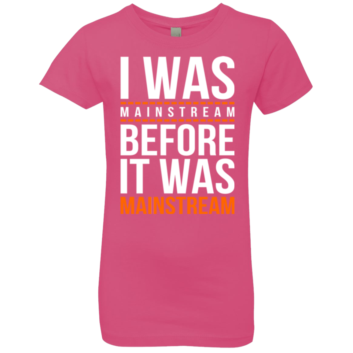 T-Shirts Hot Pink / YXS I was mainstream Girls Premium T-Shirt
