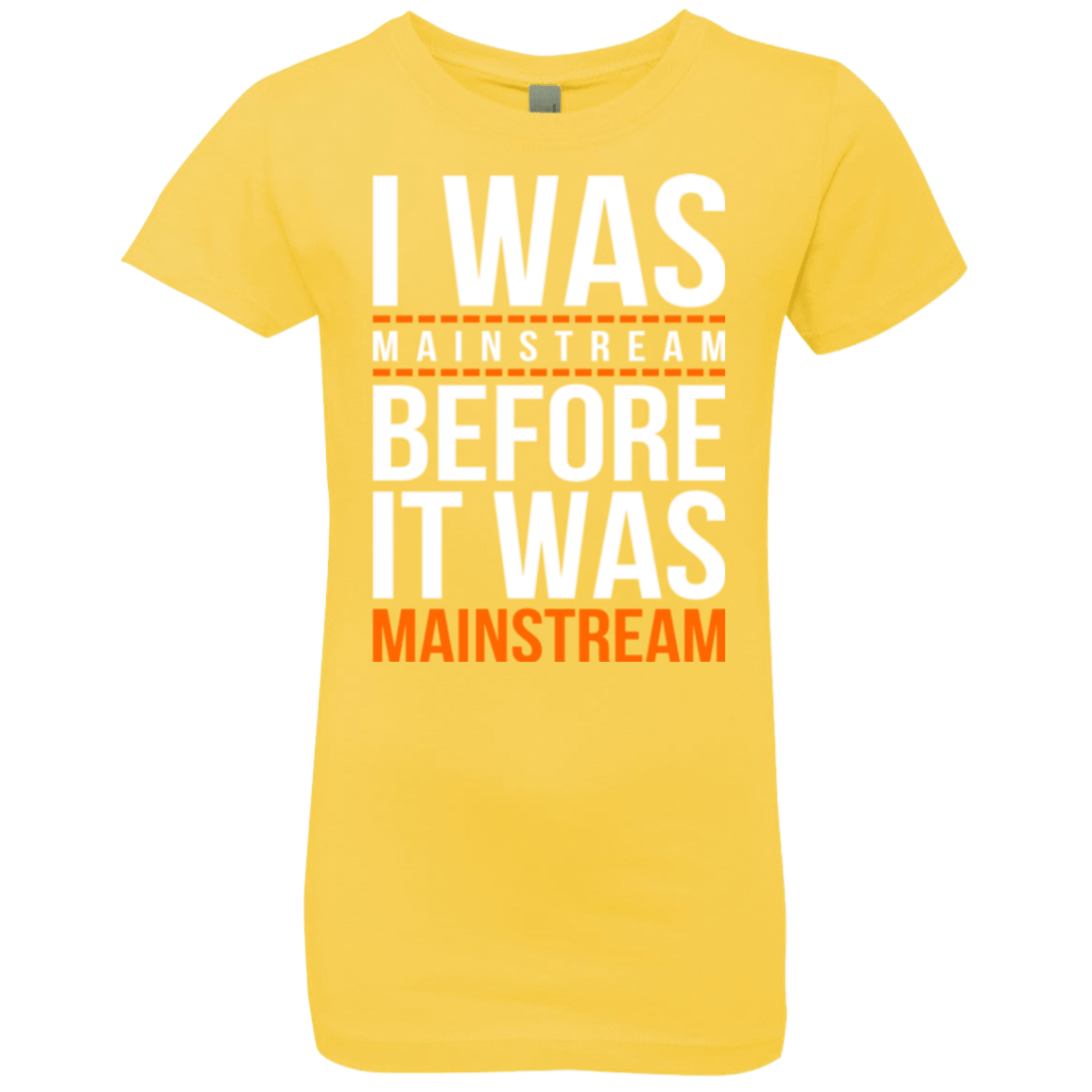 T-Shirts Vibrant Yellow / YXS I was mainstream Girls Premium T-Shirt