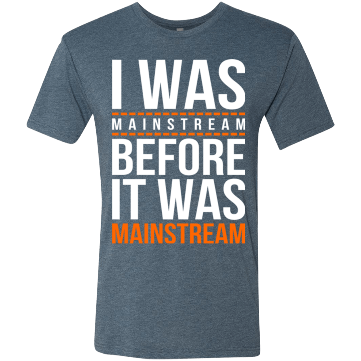 T-Shirts Indigo / Small I was mainstream Men's Triblend T-Shirt