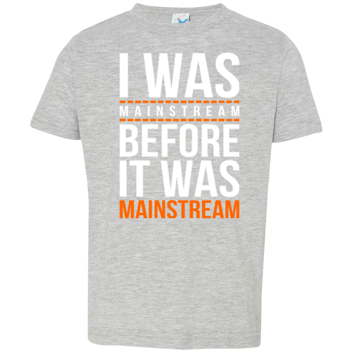 T-Shirts Heather / 2T I was mainstream Toddler Premium T-Shirt