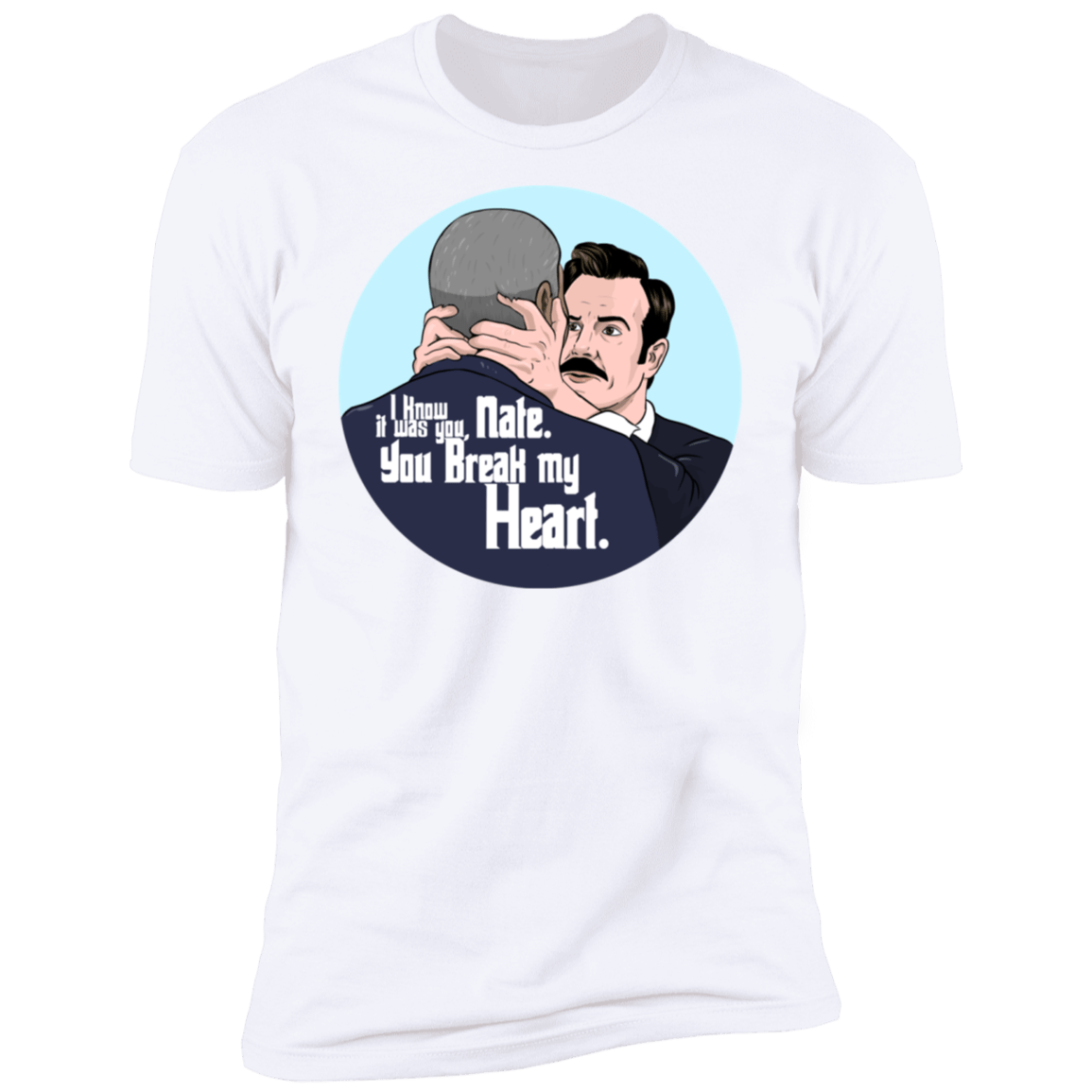 T-Shirts White / S Nate, You Break my Heart Men's Premium T-Shirt