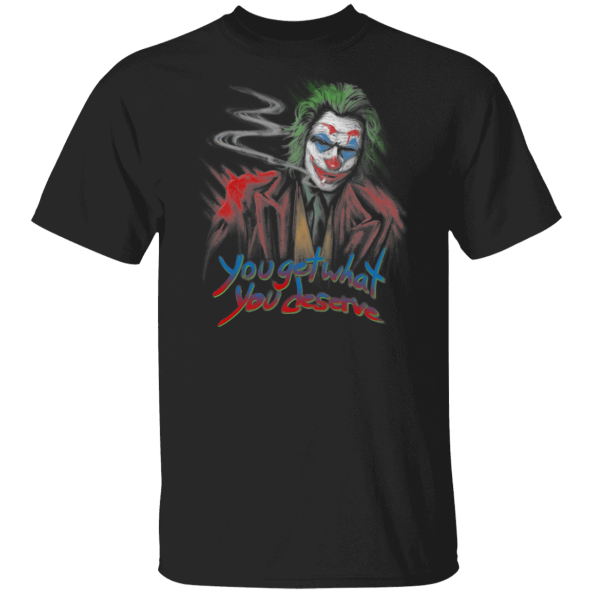 T-Shirts Black / S You Get What You Deserve T-Shirt