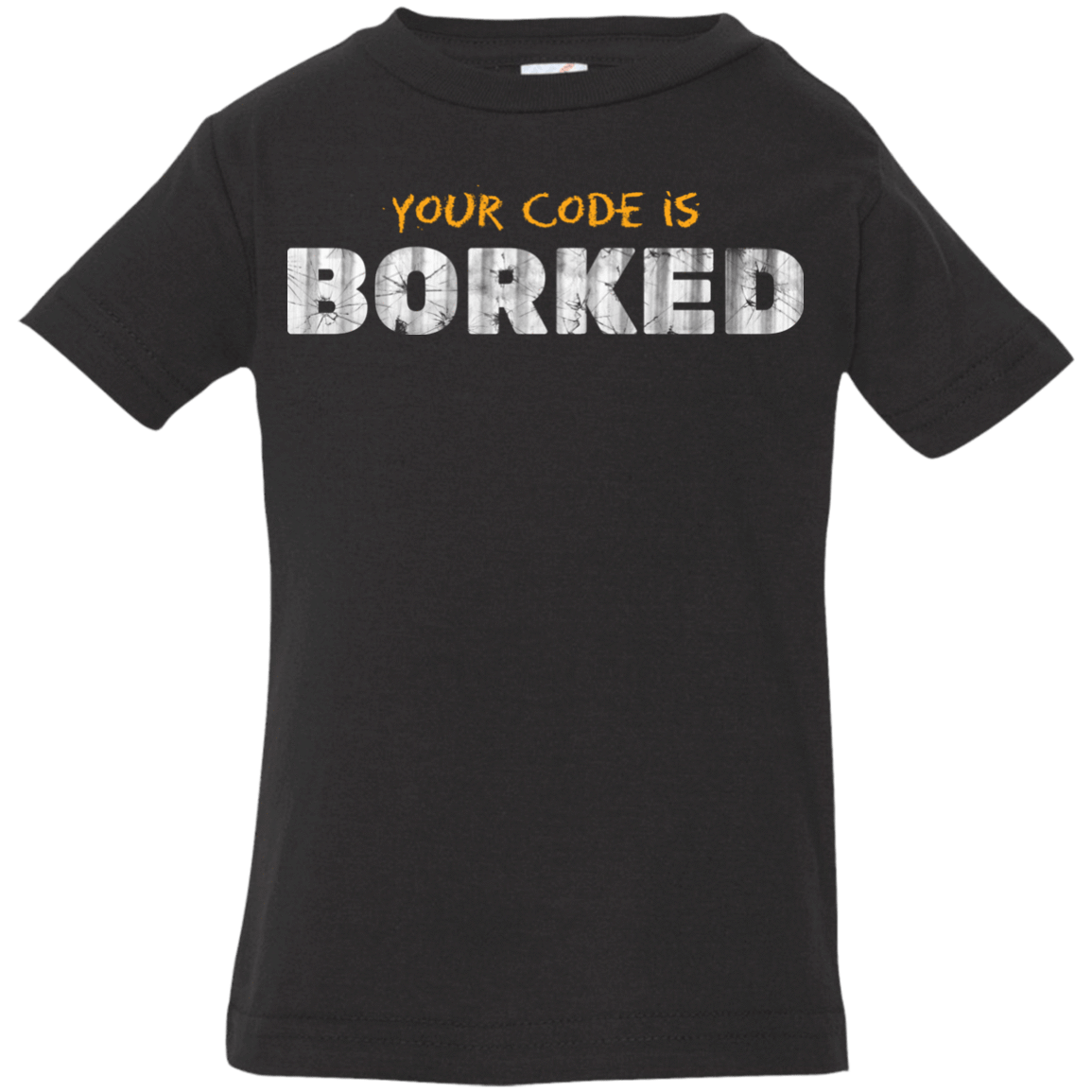 T-Shirts Black / 6 Months Your Code Is Borked Infant Premium T-Shirt