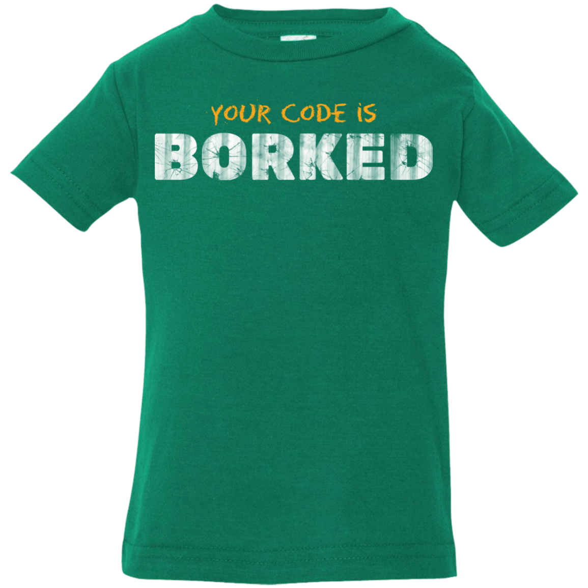 T-Shirts Kelly / 6 Months Your Code Is Borked Infant Premium T-Shirt