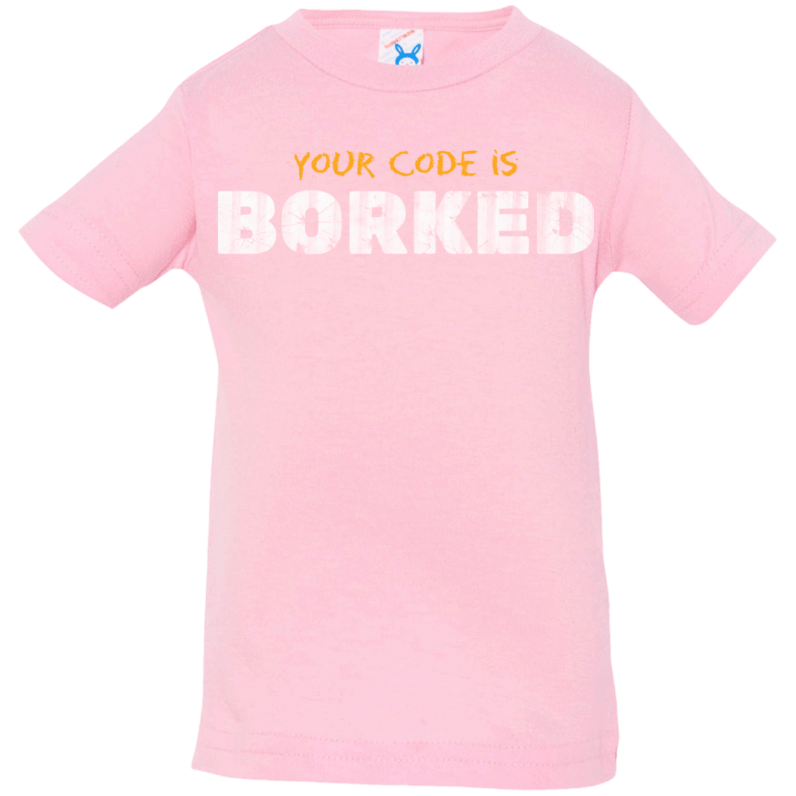 T-Shirts Pink / 6 Months Your Code Is Borked Infant Premium T-Shirt