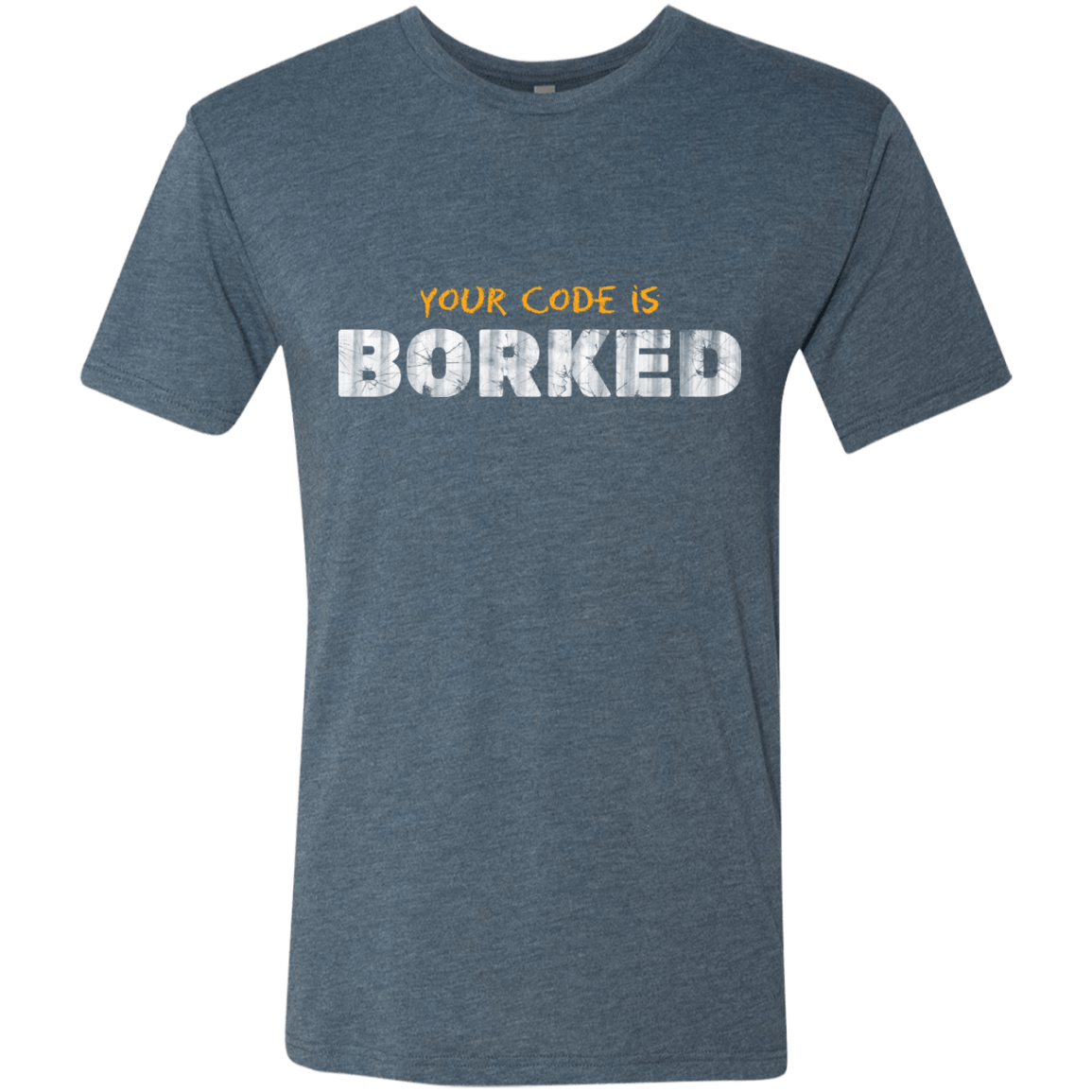 T-Shirts Indigo / Small Your Code Is Borked Men's Triblend T-Shirt