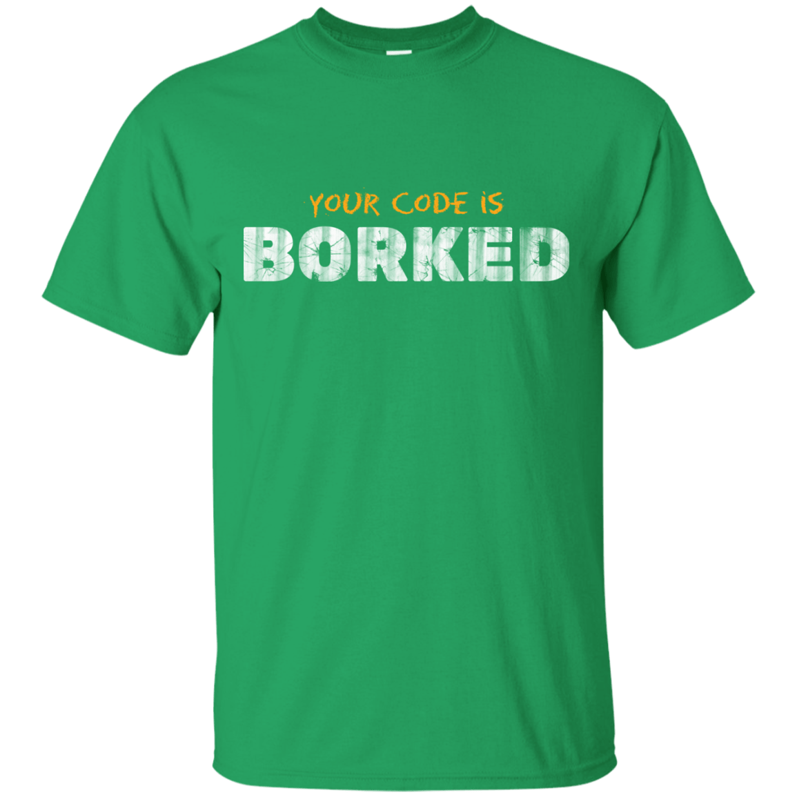 T-Shirts Irish Green / Small Your Code Is Borked T-Shirt