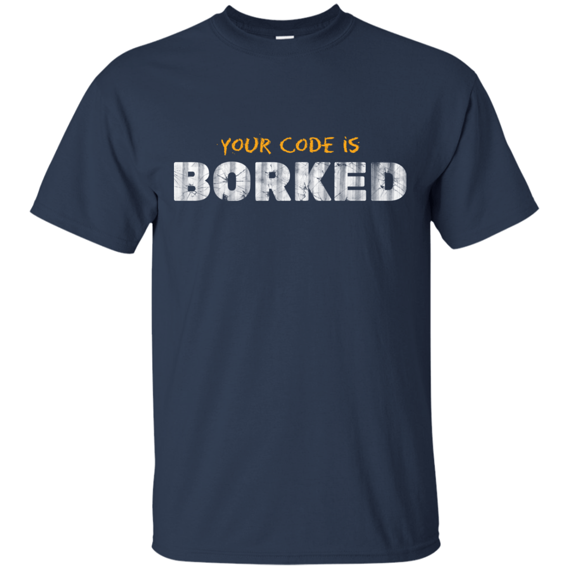 T-Shirts Navy / Small Your Code Is Borked T-Shirt