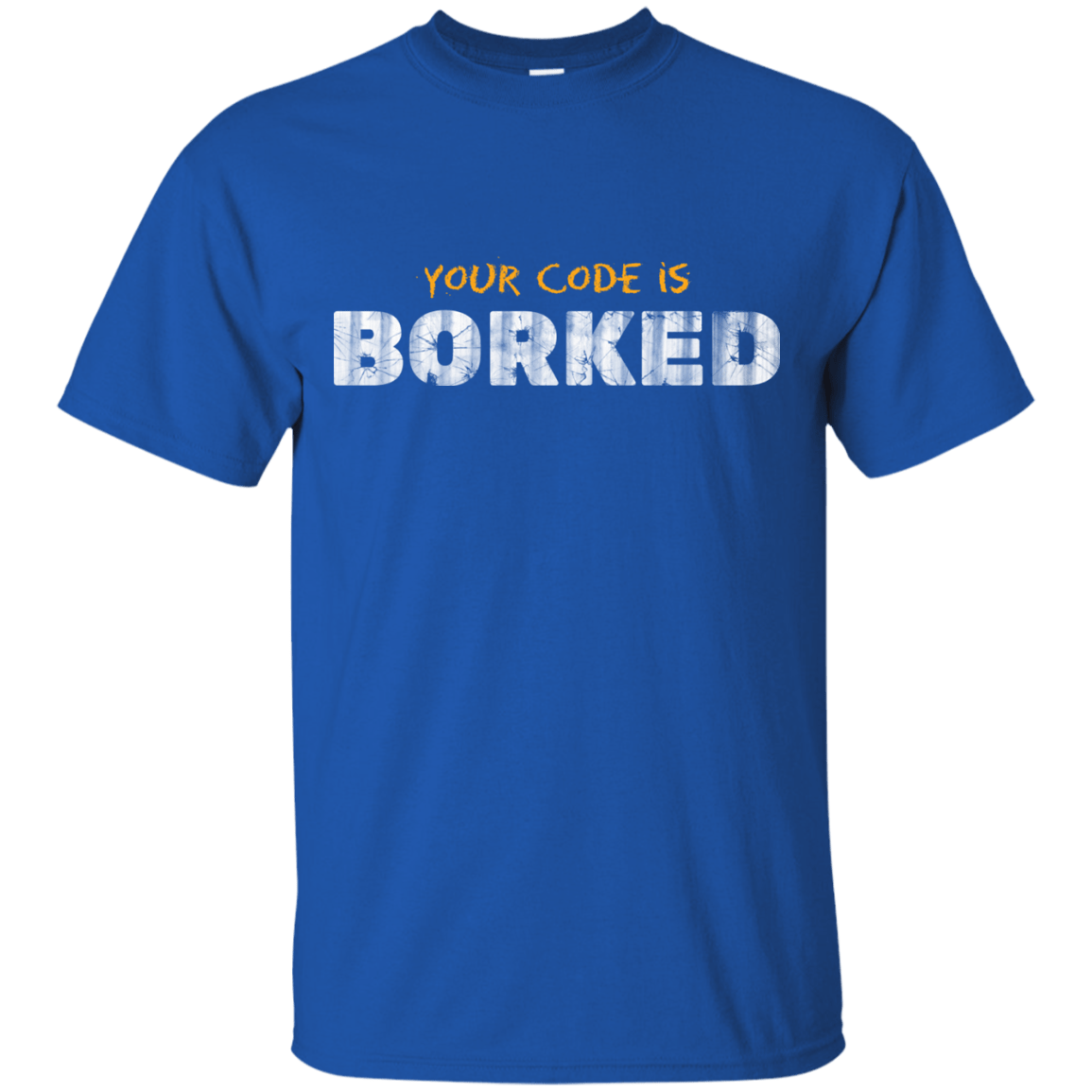 T-Shirts Royal / Small Your Code Is Borked T-Shirt