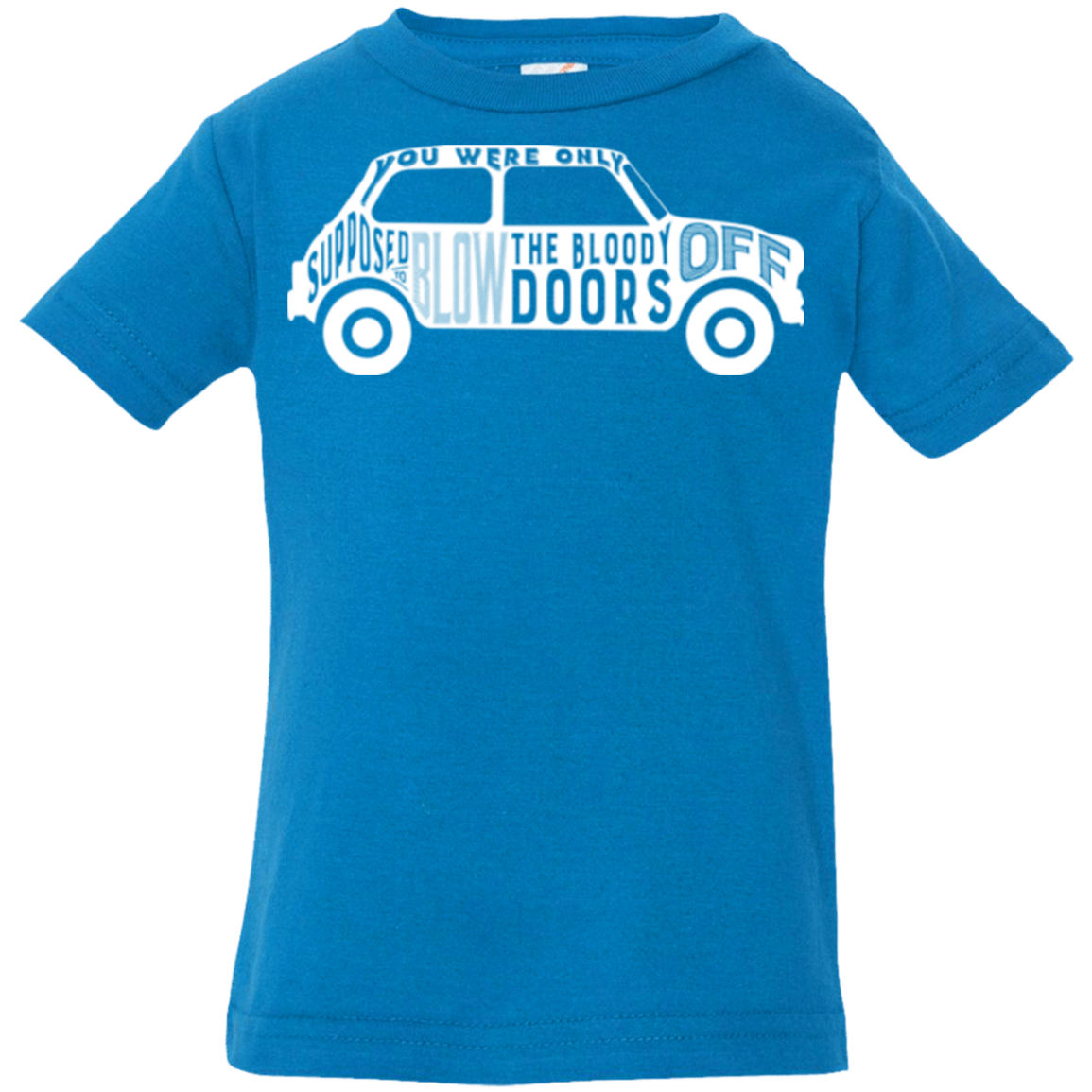 T-Shirts Cobalt / 6 Months You Were Only Supposed To Blow The Bloody Doors Off Infant Premium T-Shirt