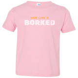 T-Shirts Pink / 2T Your Code Is Borked Toddler Premium T-Shirt