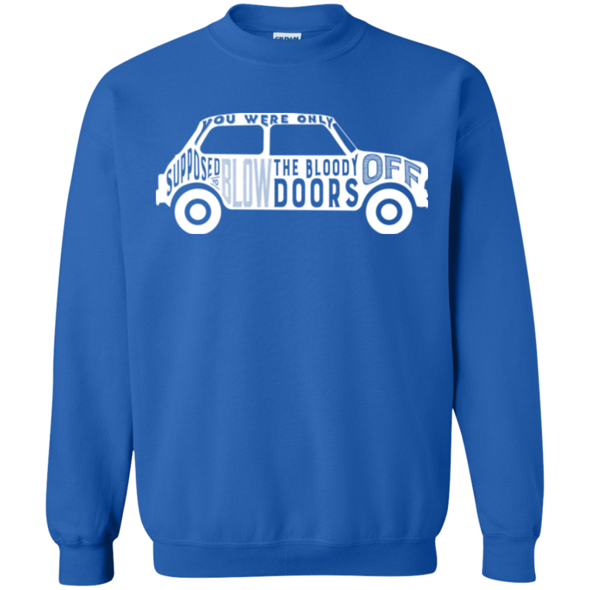 You Were Only Supposed To Blow The Bloody Doors Off Crewneck Sweatshirt