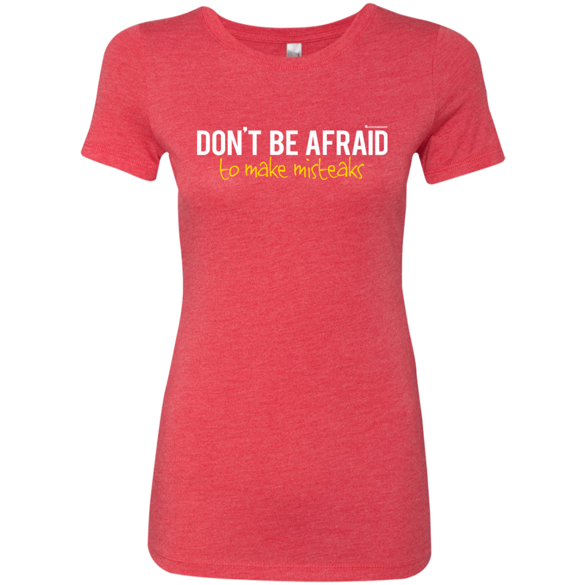 Don_t Be Afraid To Make Misteaks Women's Triblend T-Shirt