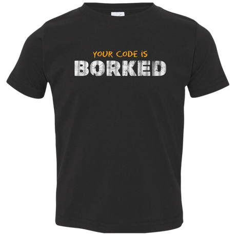 Your Code Is Borked Toddler Premium T-Shirt