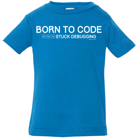 T-Shirts Cobalt / 6 Months Born To Code Stuck Debugging Infant Premium T-Shirt