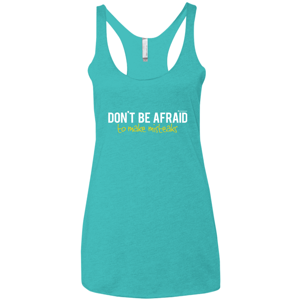 T-Shirts Tahiti Blue / X-Small Don_t Be Afraid To Make Misteaks Women's Triblend Racerback Tank