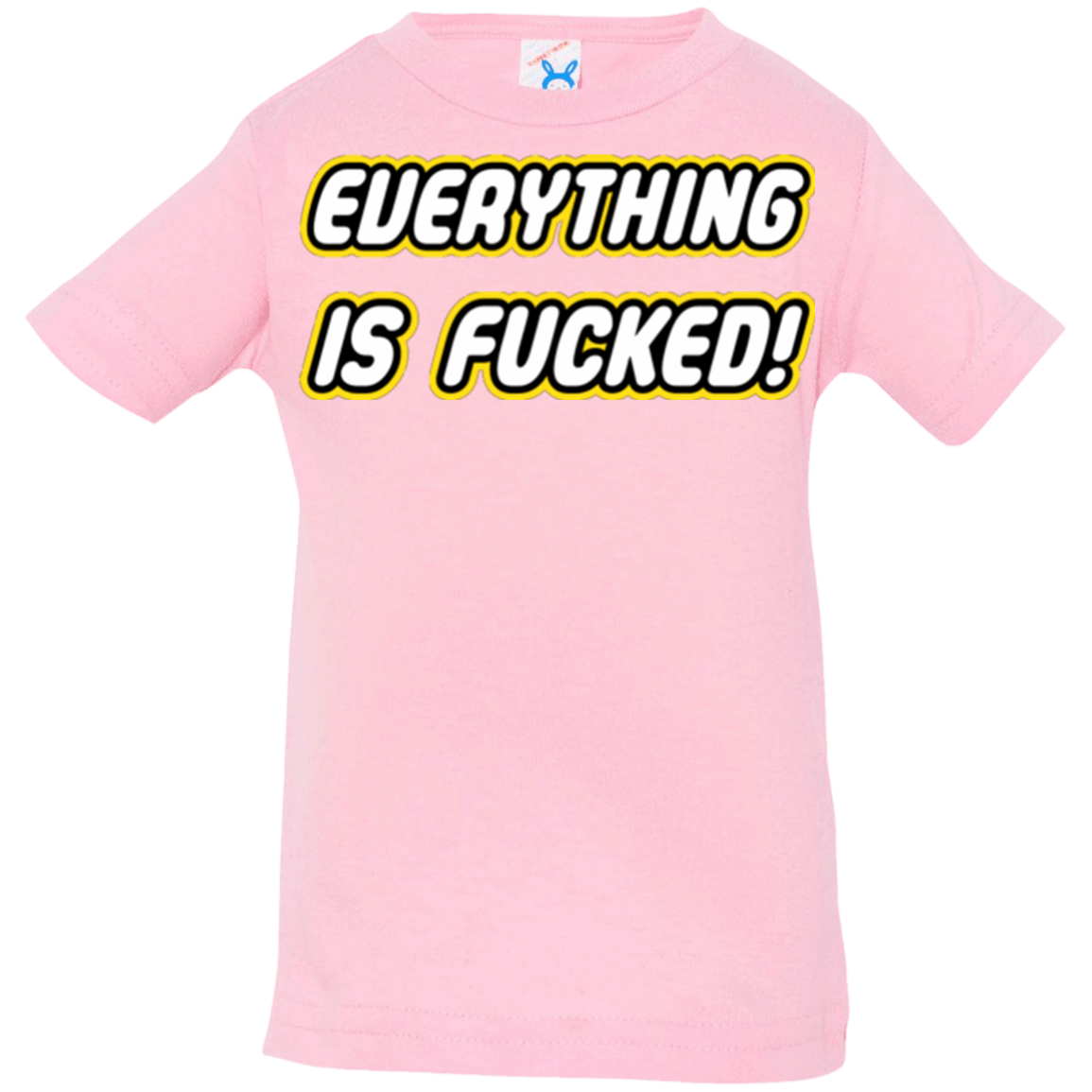 T-Shirts Pink / 6 Months Everything is Fucked Infant PremiumT-Shirt