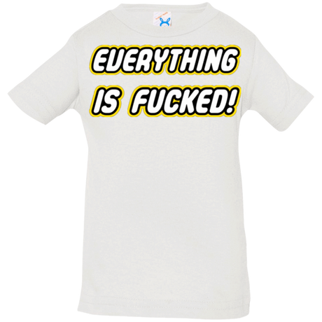 T-Shirts White / 6 Months Everything is Fucked Infant PremiumT-Shirt