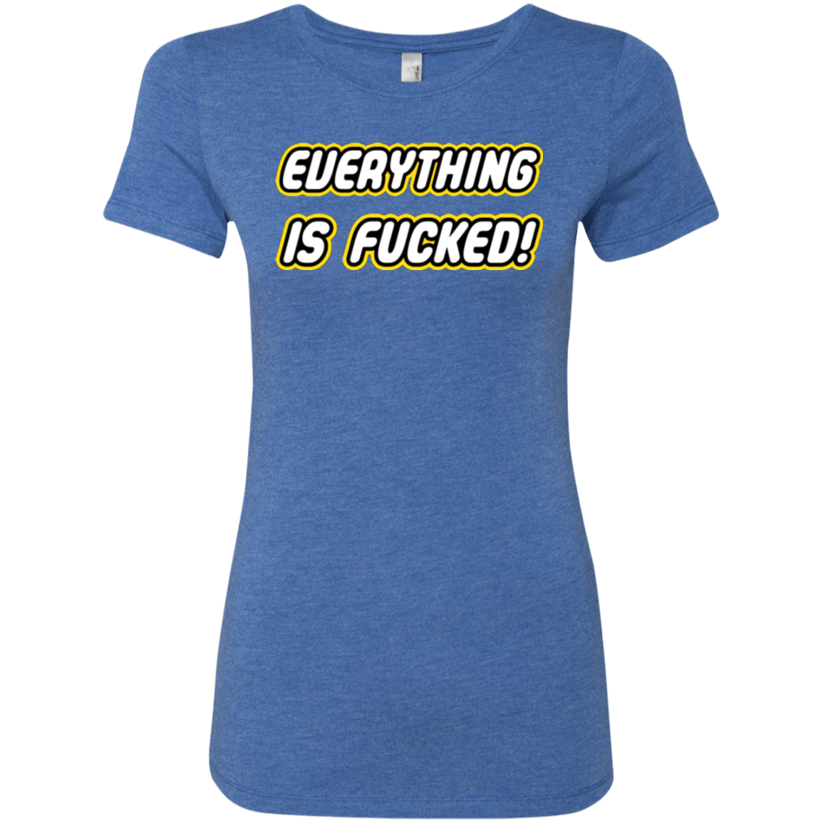 Everything is Fucked Women's Triblend T-Shirt