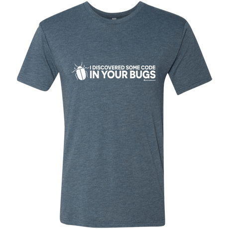 T-Shirts Indigo / Small I Discovered Some Code In Your Bugs Men's Triblend T-Shirt