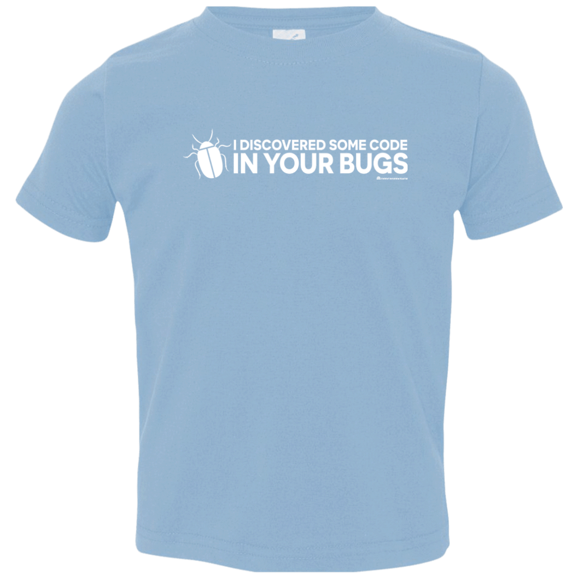 T-Shirts Light Blue / 2T I Discovered Some Code In Your Bugs Toddler Premium T-Shirt