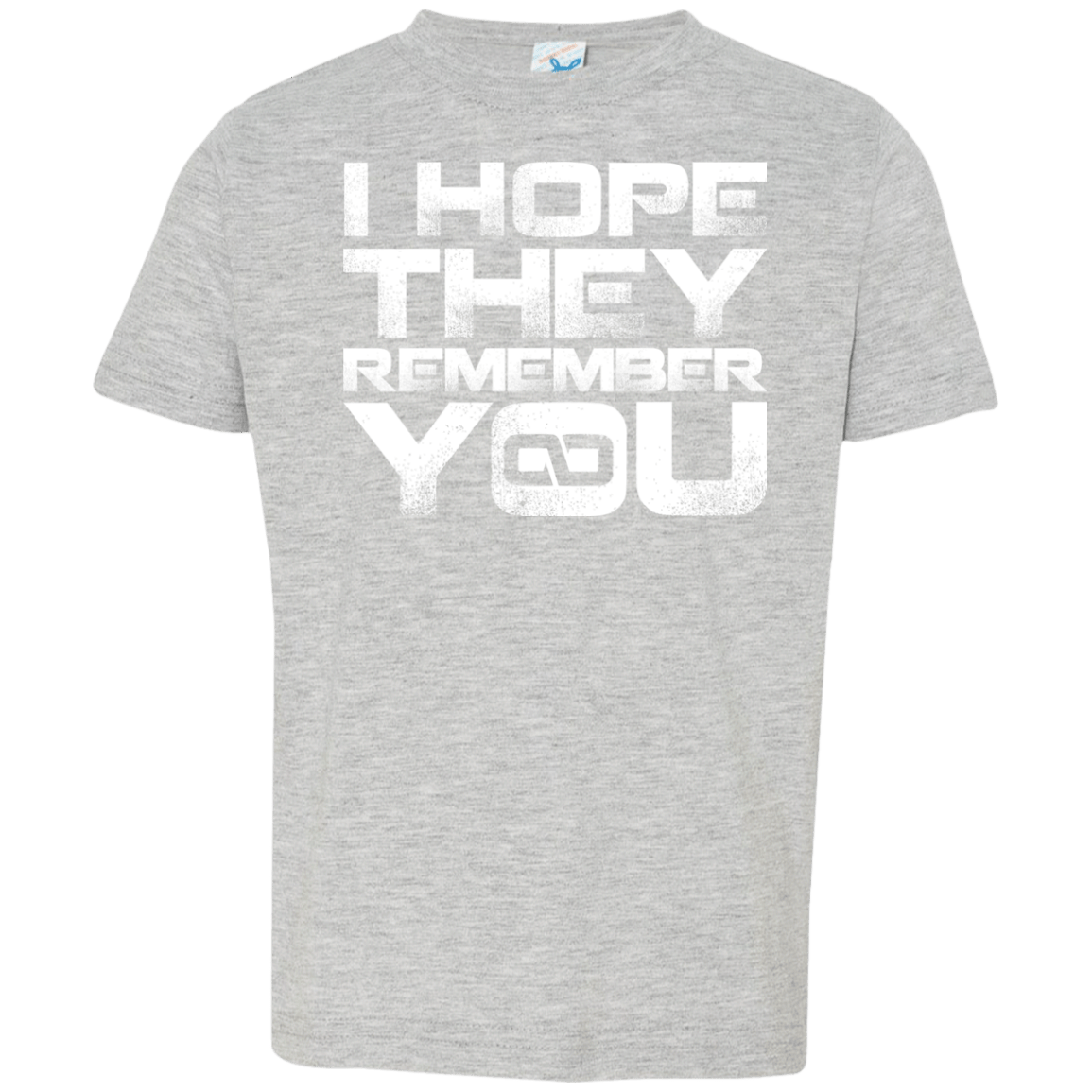 T-Shirts Heather Grey / 2T I Hope They Remember You Toddler Premium T-Shirt