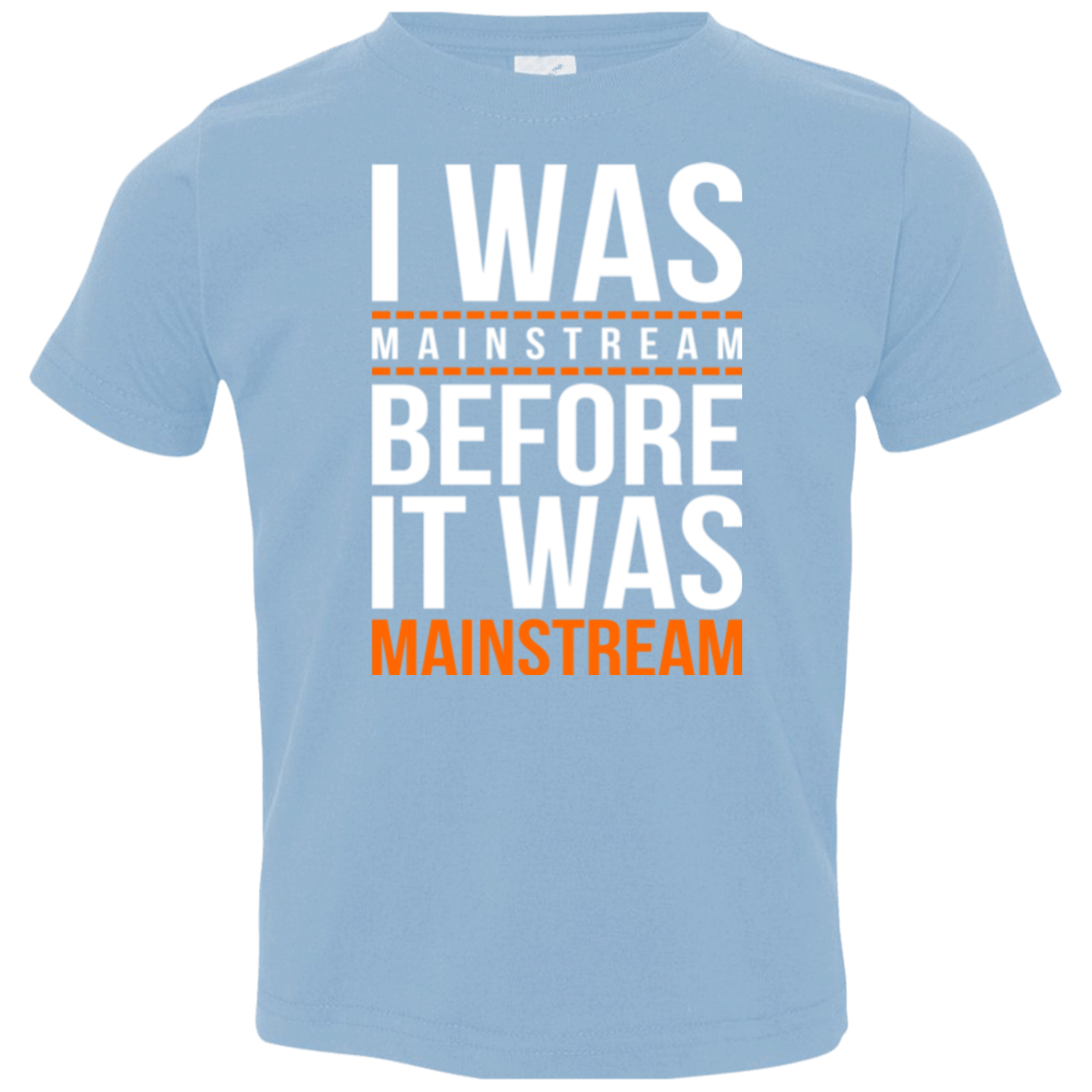 T-Shirts Light Blue / 2T I was mainstream Toddler Premium T-Shirt
