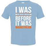 T-Shirts Light Blue / 2T I was mainstream Toddler Premium T-Shirt