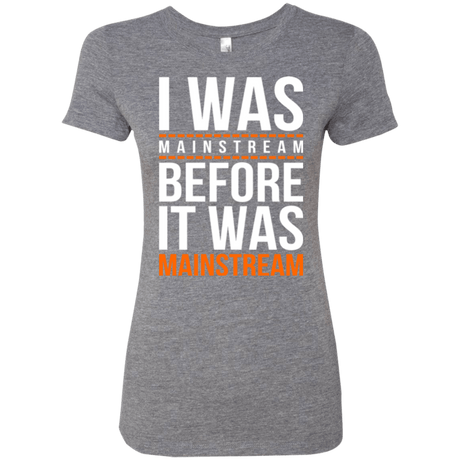 T-Shirts Premium Heather / Small I was mainstream Women's Triblend T-Shirt