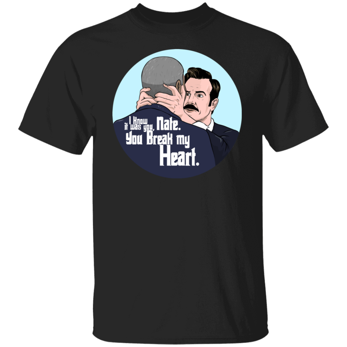 T-Shirts Black / S Nate, You Break my Heart T-Shirt