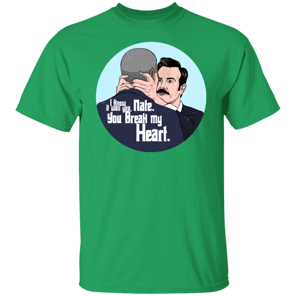 T-Shirts Irish Green / S Nate, You Break my Heart T-Shirt