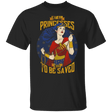 T-Shirts Black / S Not All Princesses Need to be Saved T-Shirt