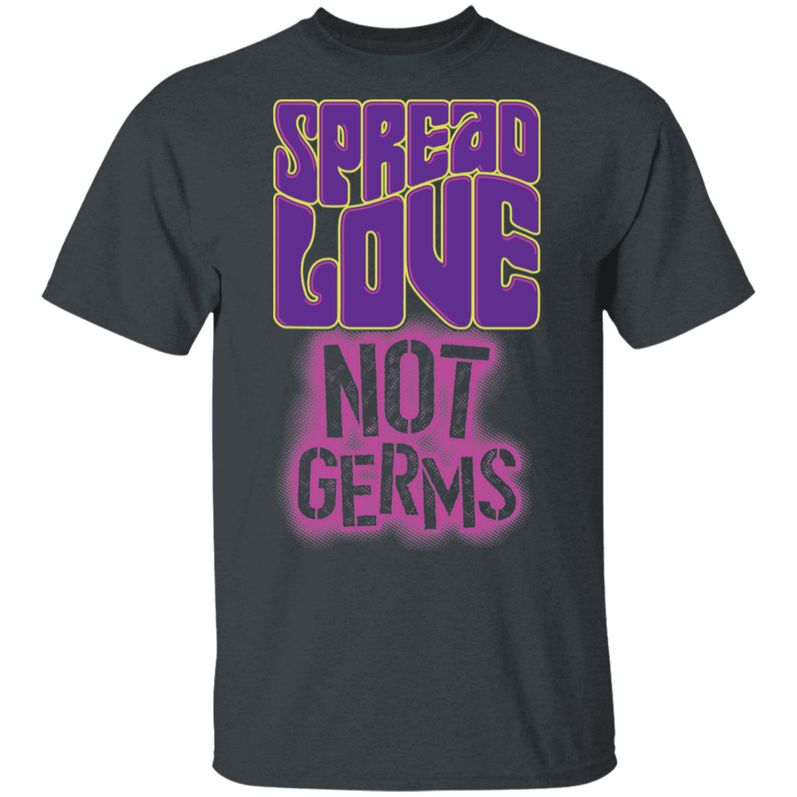 T-Shirts Dark Heather / S Spread Love Not Germs T-Shirt