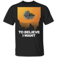 T-Shirts Black / S To Believe I Want T-Shirt